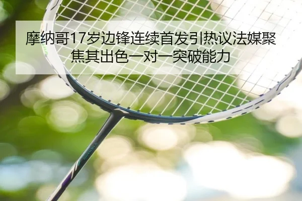 摩纳哥17岁边锋连续首发引热议法媒聚焦其出色一对一突破能力